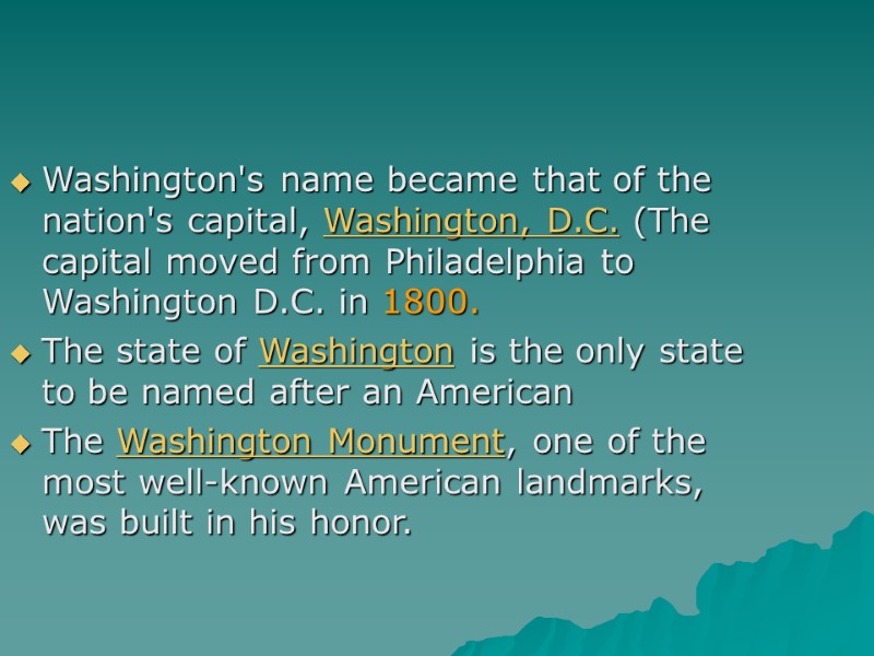 Washington's name became that of the nation's capital, Washington, D.C. (The capital moved from